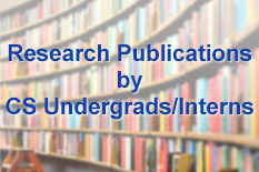 Research Publications by CS Undergrads/Interns